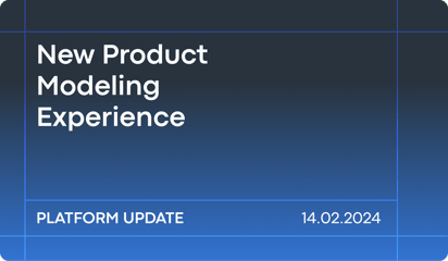 February'24 Platform Updates: New Product Modeling Experience