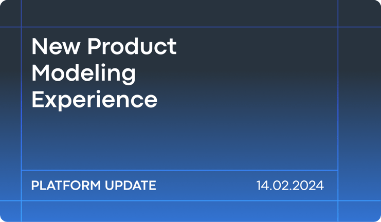 February'24 Platform Updates: New Product Modeling Experience